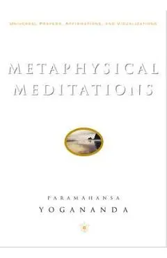 Metaphysical Meditations: Universal Prayers, Affirmations, and Visualizations - Paramahansa Yogananda