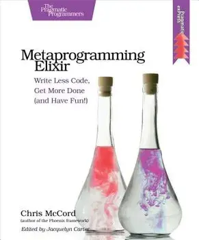 Metaprogramming Elixir: Write Less Code, Get More Done (and Have Fun!), Paperback/Chris McCord