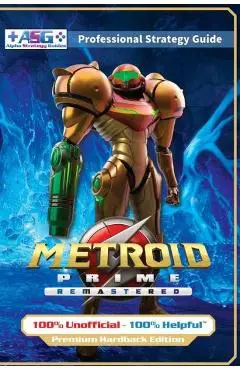 Metroid Prime Remastered Strategy Guide Book (Full Color Premium Hardback Edition): 100% Unofficial - 100% Helpful Walkthrough - Alpha Strategy Guides