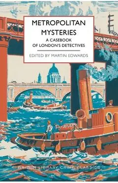 Metropolitan Mysteries: A Casebook of London's Detectives - Martin Edwards