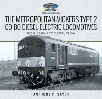 Metropolitan-Vickers Type 2 Co-Bo Diesel-Electric Locomotives. From Design to Destruction, Hardback/Anthony P Sayer