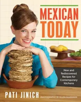 Mexican Today: New and Rediscovered Recipes for Contemporary Kitchens, Hardcover/Pati Jinich