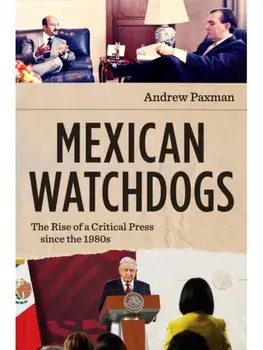 Mexican Watchdogs. The Rise of a Critical Press Since the 1980s, Paperback/Andrew Paxman