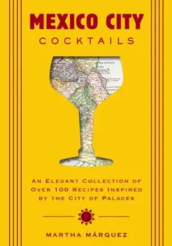 Mexico City Cocktails. An Elegant Collection of Over 100 Recipes Inspired by the City of Palaces, Hardback/Rosa Martha Marquez Oropeza