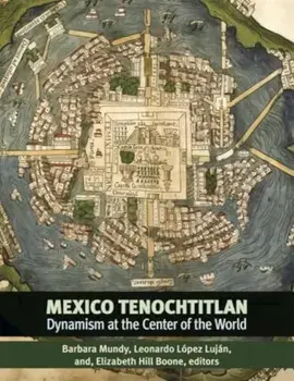 Mexico-Tenochtitlan. Dynamism at the Center of the World, Hardback/***