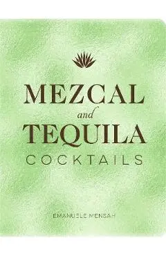 Mezcal and Tequila Cocktails: A Collection of Mezcal and Tequila Cocktails - Emanuele Mensah