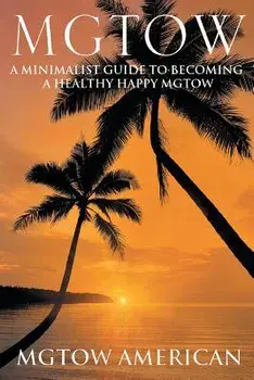 Mgtow: A Minimalist Guide to Becoming a Healthy Happy Mgtow, Paperback/Mgtow American
