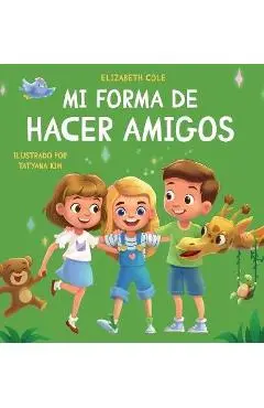 Mi forma de hacer amigos: Libro para niños sobre la amistad, la inclusión y las habilidades sociales (Sentimientos de los niños) - Elizabeth Cole