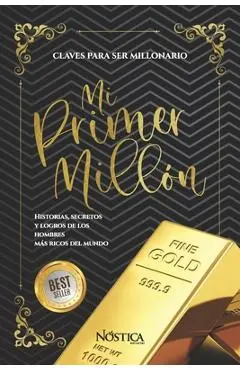 Mi Primer Millón: Historias, Secretos Y Logros de Los Hombres Más Ricos del Mundo - Bruno Olcese