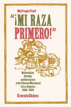 Mi Raza Primero, My People First: Nationalism, Identity, and Insurgency in the Chicano Movement in Los Angeles, 1966-1978, Paperback/Ernesto Chavez