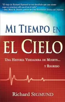 Mi Tiempo En El Cielo: Una Historia Verdadera...De Muerte Y Regreso, Paperback/Richard Sigmund