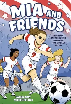 Mia and Friends. Mia Hamm and the Soccer Sisterhood that Changed History, Paperback/Karlin Gray
