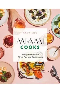 Miami Cooks: Recipes from the City's Favorite Restaurants - Sara Liss