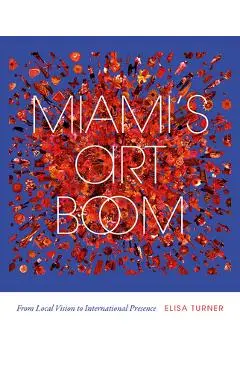 Miami's Art Boom: From Local Vision to International Presence - Elisa Turner