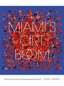Miami's Art Boom. From Local Vision to International Presence, Paperback/Elisa Turner