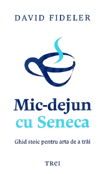 Mic-dejun cu Seneca. Ghid stoic pentru arta de a trai
