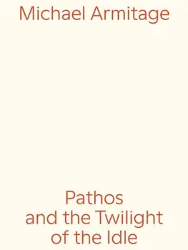 Michael Armitage. Pathos and the Twilight of the Idle, Paperback/***