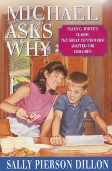 Michael Asks Why: Ellen G. White's Classic the Great Controversy Adapted for Children, Paperback/Sally Pierson Dillon