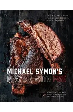 Michael Symon's Playing with Fire: BBQ and More from the Grill, Smoker, and Fireplace: A Cookbook - Michael Symon