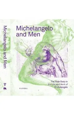 Michelangelo and Men: The Male Body in the Life and Work of Michelangelo - Klazina Botke