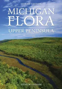 Michigan Flora: Upper Peninsula, Paperback/Steve W. Chadde