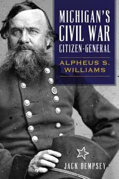 Michigan's Civil War Citizen-General: Alpheus S. Williams, Paperback/Jack Dempsey