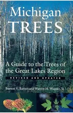 Michigan Trees: A Guide to the Trees of the Great Lakes Region - Burton V. Barnes