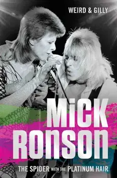 Mick Ronson: The Spider with the Platinum Hair, Paperback/Weird and Gilly