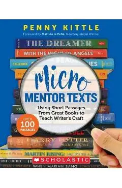 Micro Mentor Texts: Using Short Passages from Great Books to Teach Writer's Craft - Penny Kittle