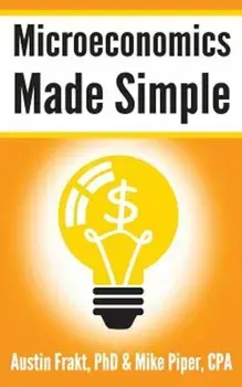 Microeconomics Made Simple: Basic Microeconomic Principles Explained in 100 Pages or Less, Paperback/Austin Frakt