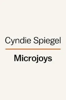 Microjoys: Finding Hope (Especially) When Life Is Not Okay, Hardcover/Cyndie Spiegel