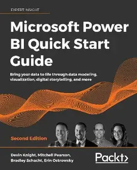 Microsoft Power BI Quick Start Guide - Second Edition: Bring your data to life through data modeling, visualization, digital storytelling, and more/Devin Knight