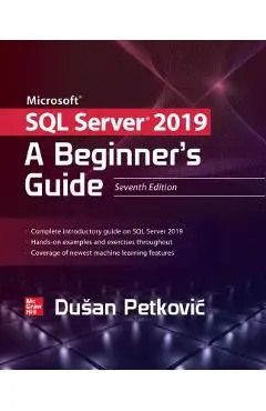 Microsoft SQL Server 2019: A Beginner's Guide, Seventh Edition - Dusan Petkovic
