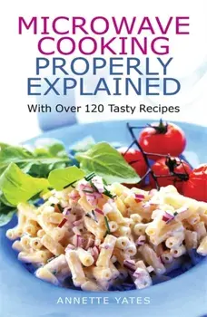 Microwave Cooking Properly Explained, Paperback/Annette Yates
