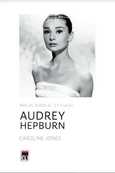 Micul ghid al stilului. Audrey Hepburn/Caroline Jones