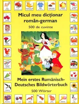 Micul meu dictionar roman-german. 500 de cuvinte. Mein erstes Rumanisch-Deutsches Bildworterbuch. 500 Worter/***
