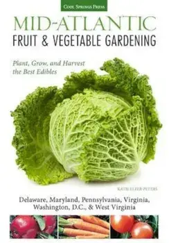 Mid-Atlantic Fruit & Vegetable Gardening: Plant, Grow, and Harvest the Best Edibles, Paperback/Katie Elzer-Peters