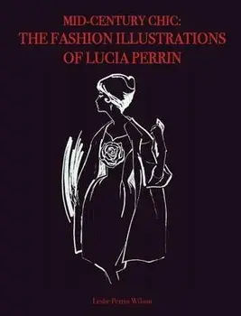 Mid-Century Chic: The Fashion Illustrations of Lucia Perrin: The Fashion Illustrations of Lucia Perrin, Hardcover/Leslie Perrin Wilson