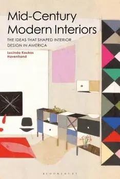 Mid-Century Modern Interiors: The Ideas That Shaped Interior Design in America, Paperback/Lucinda Kaukas Havenhand