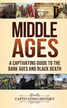 Middle Ages: A Captivating Guide to the Dark Ages and Black Death, Hardcover/Captivating History