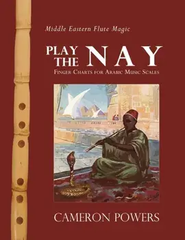 Middle Eastern Flute Magic: Play the Nay: Finger Charts for Arabic Music Scales, Paperback/Cameron Powers