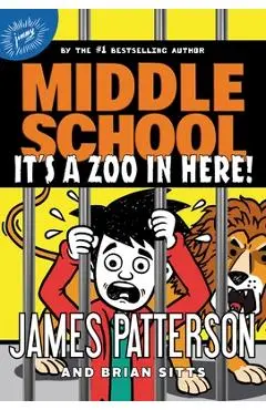 Middle School: It's a Zoo in Here! - James Patterson