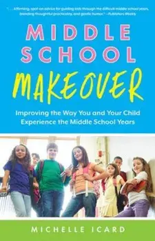 Middle School Makeover: Improving the Way You and Your Child Experience the Middle School Years, Paperback/Michelle Icard