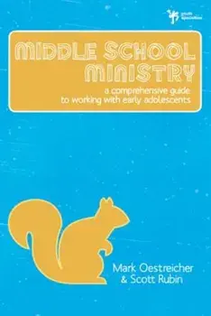 Middle School Ministry: A Comprehensive Guide to Working with Early Adolescents, Paperback/Mark Oestreicher
