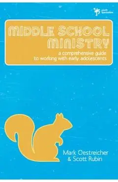 Middle School Ministry: A Comprehensive Guide to Working with Early Adolescents - Mark Oestreicher