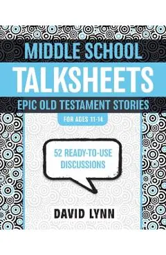 Middle School Talksheets, Epic Old Testament Stories: 52 Ready-To-Use Discussions - David Lynn