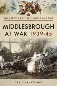 Middlesbrough at War 1939 45, Paperback/Armstrong, Craig