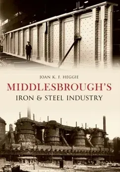 Middlesbrough's Iron and Steel Industry, Paperback/Dr. Joan Heggie