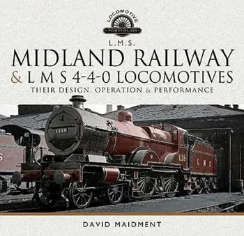 Midland Railway and L M S 4-4-0 Locomotives. Their Design, Operation and Performance, Hardback/David Maidment