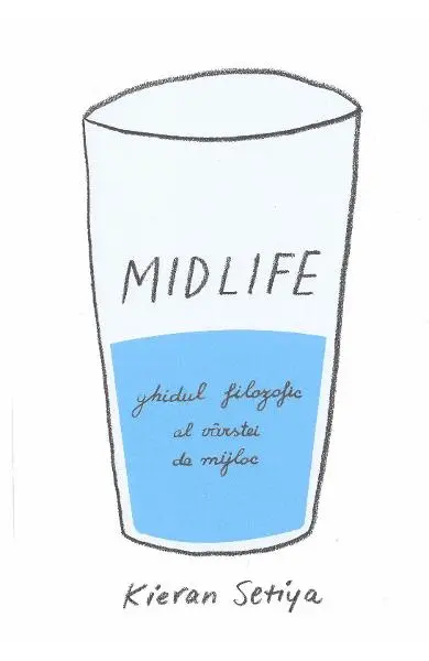 Midlife. Ghidul filozofic al vârstei de mijloc
